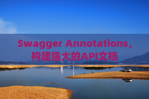 Swagger Annotations，构建强大的API文档