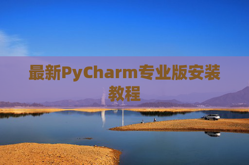 最新PyCharm专业版安装教程
